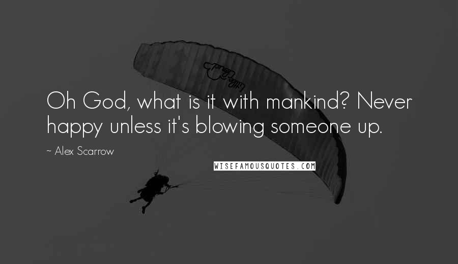 Alex Scarrow Quotes: Oh God, what is it with mankind? Never happy unless it's blowing someone up.