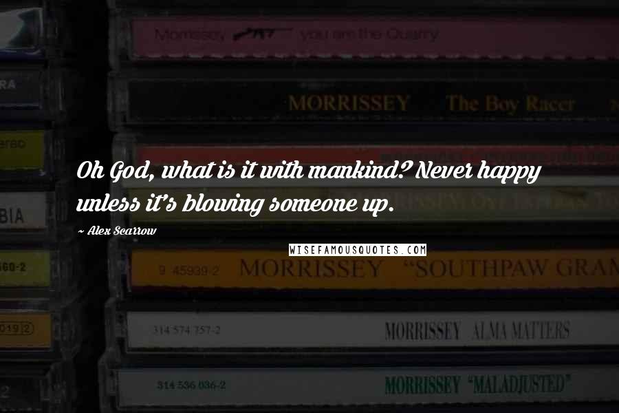 Alex Scarrow Quotes: Oh God, what is it with mankind? Never happy unless it's blowing someone up.