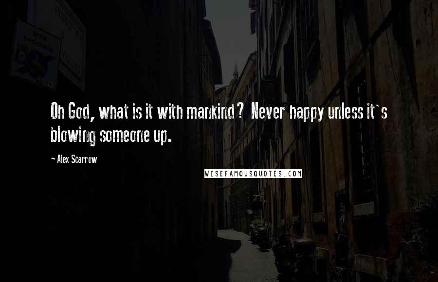 Alex Scarrow Quotes: Oh God, what is it with mankind? Never happy unless it's blowing someone up.