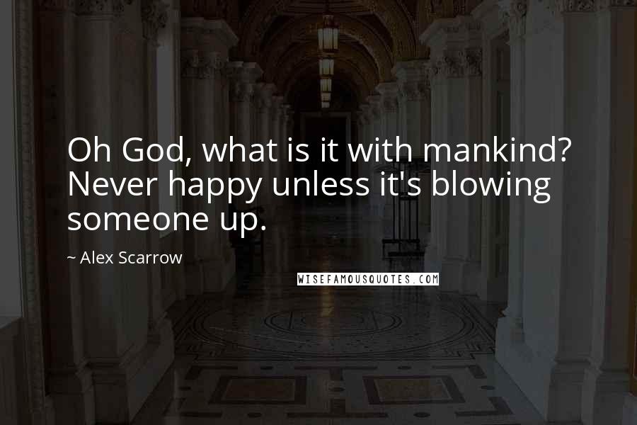 Alex Scarrow Quotes: Oh God, what is it with mankind? Never happy unless it's blowing someone up.