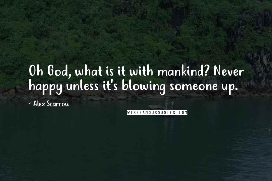 Alex Scarrow Quotes: Oh God, what is it with mankind? Never happy unless it's blowing someone up.