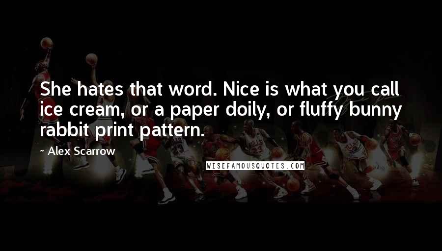 Alex Scarrow Quotes: She hates that word. Nice is what you call ice cream, or a paper doily, or fluffy bunny rabbit print pattern.