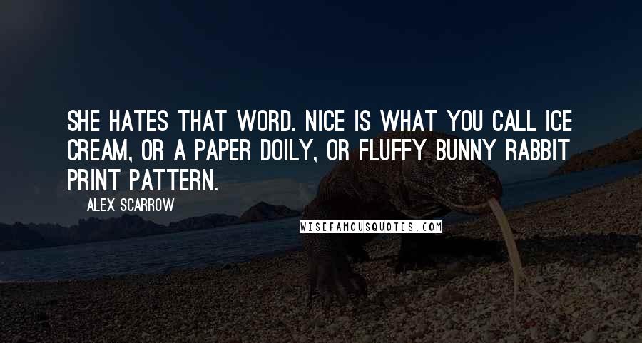 Alex Scarrow Quotes: She hates that word. Nice is what you call ice cream, or a paper doily, or fluffy bunny rabbit print pattern.