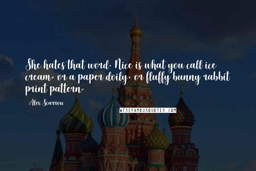 Alex Scarrow Quotes: She hates that word. Nice is what you call ice cream, or a paper doily, or fluffy bunny rabbit print pattern.