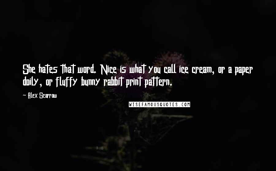 Alex Scarrow Quotes: She hates that word. Nice is what you call ice cream, or a paper doily, or fluffy bunny rabbit print pattern.