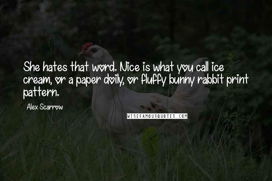 Alex Scarrow Quotes: She hates that word. Nice is what you call ice cream, or a paper doily, or fluffy bunny rabbit print pattern.