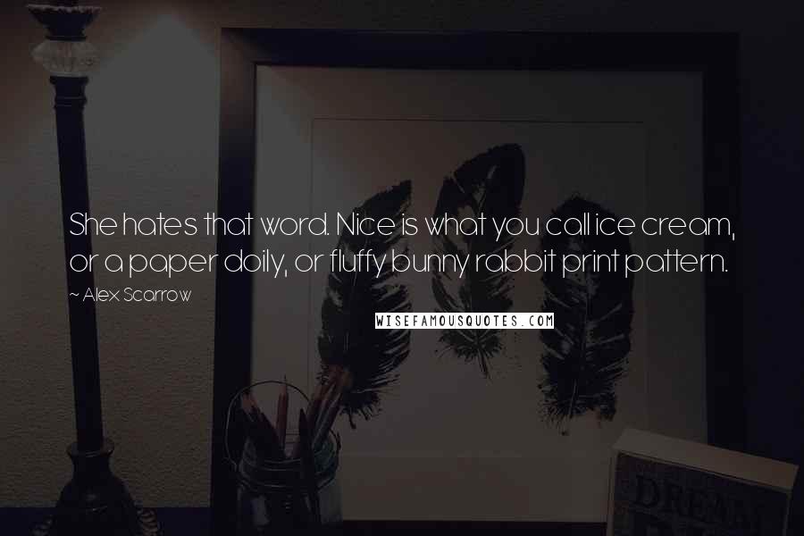 Alex Scarrow Quotes: She hates that word. Nice is what you call ice cream, or a paper doily, or fluffy bunny rabbit print pattern.