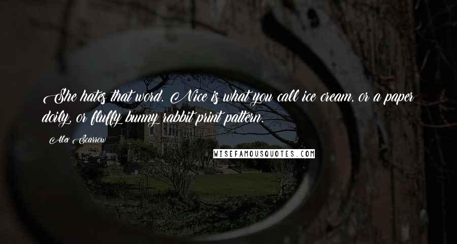 Alex Scarrow Quotes: She hates that word. Nice is what you call ice cream, or a paper doily, or fluffy bunny rabbit print pattern.