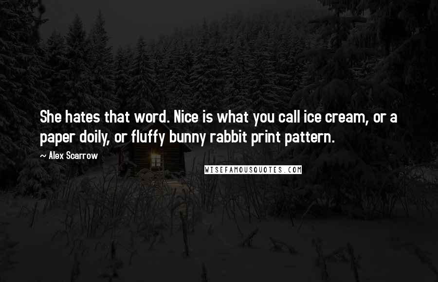 Alex Scarrow Quotes: She hates that word. Nice is what you call ice cream, or a paper doily, or fluffy bunny rabbit print pattern.