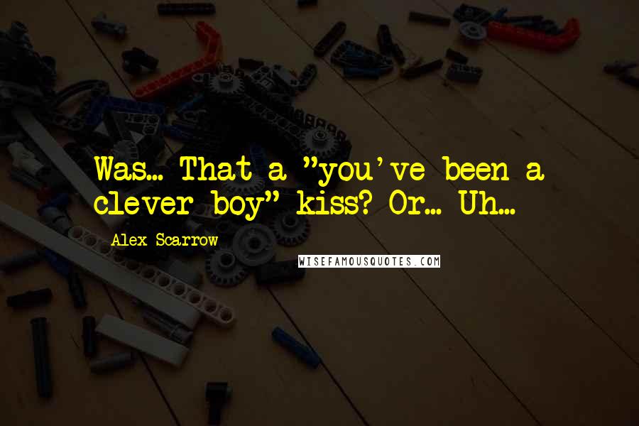 Alex Scarrow Quotes: Was... That a "you've been a clever boy" kiss? Or... Uh...