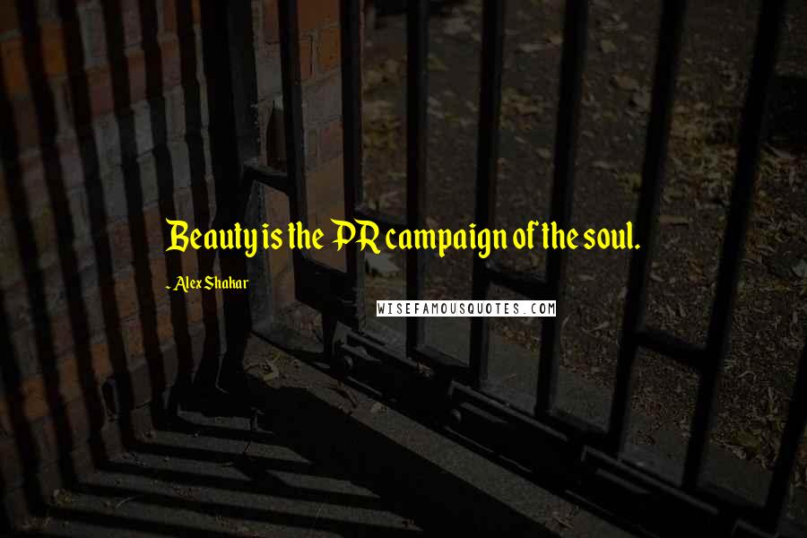 Alex Shakar Quotes: Beauty is the PR campaign of the soul.