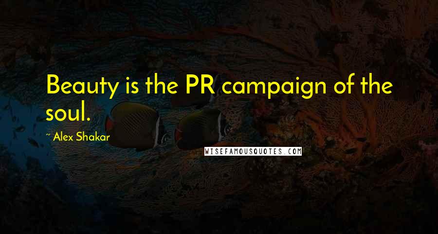 Alex Shakar Quotes: Beauty is the PR campaign of the soul.