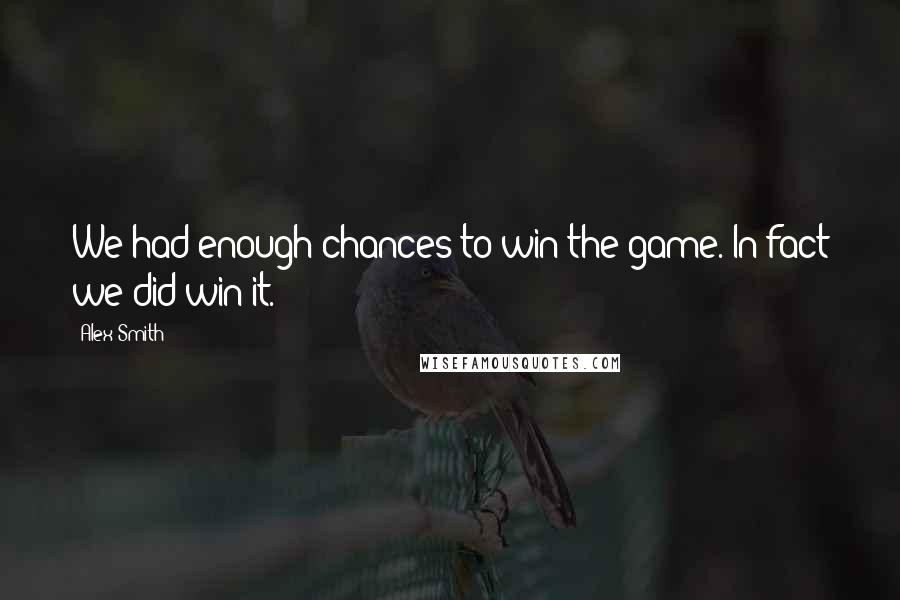 Alex Smith Quotes: We had enough chances to win the game. In fact we did win it.
