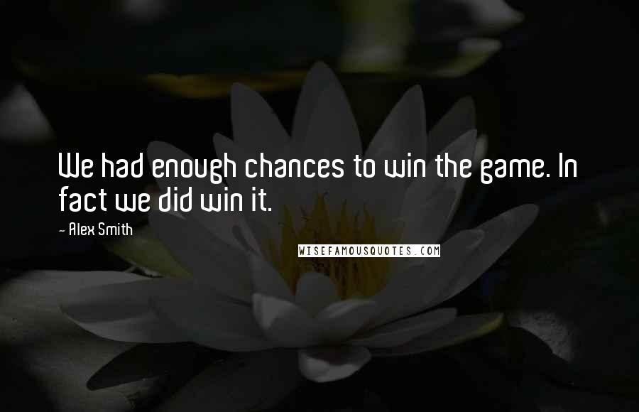 Alex Smith Quotes: We had enough chances to win the game. In fact we did win it.