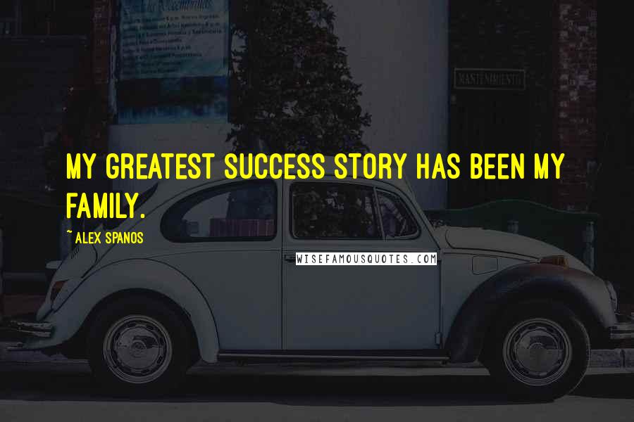 Alex Spanos Quotes: My greatest success story has been my family.