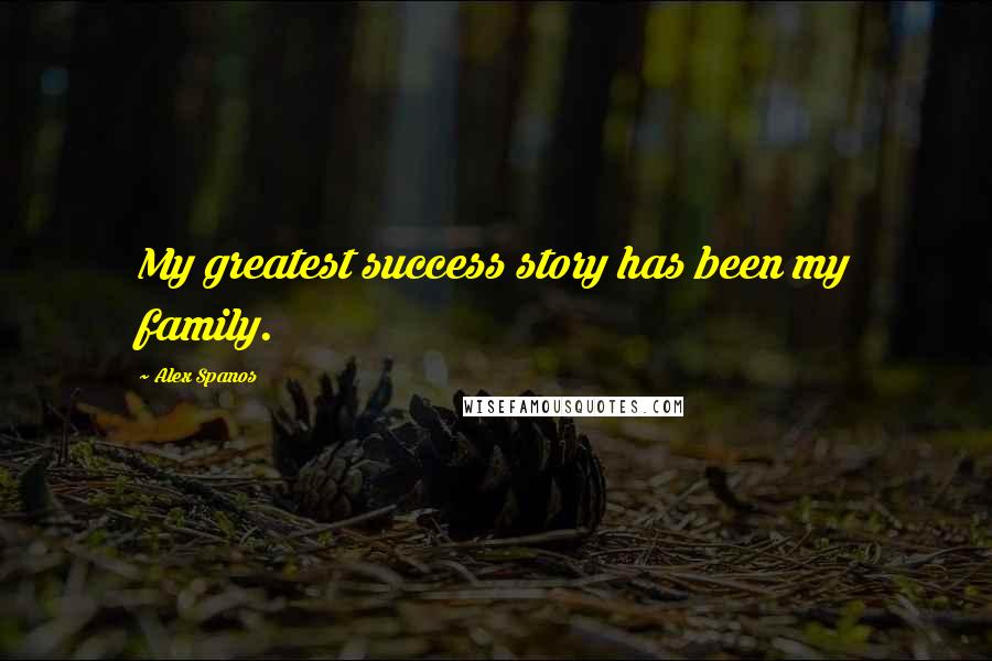 Alex Spanos Quotes: My greatest success story has been my family.