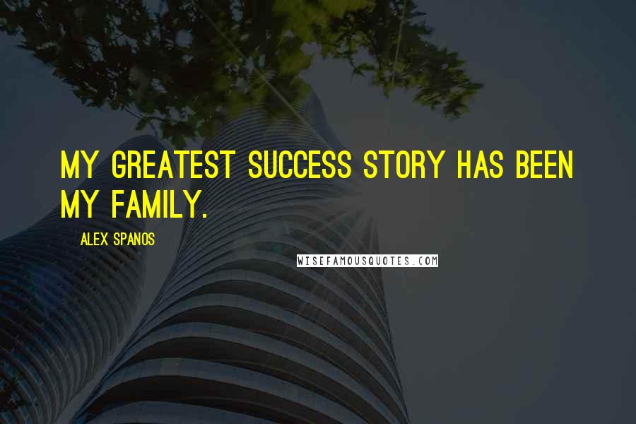 Alex Spanos Quotes: My greatest success story has been my family.