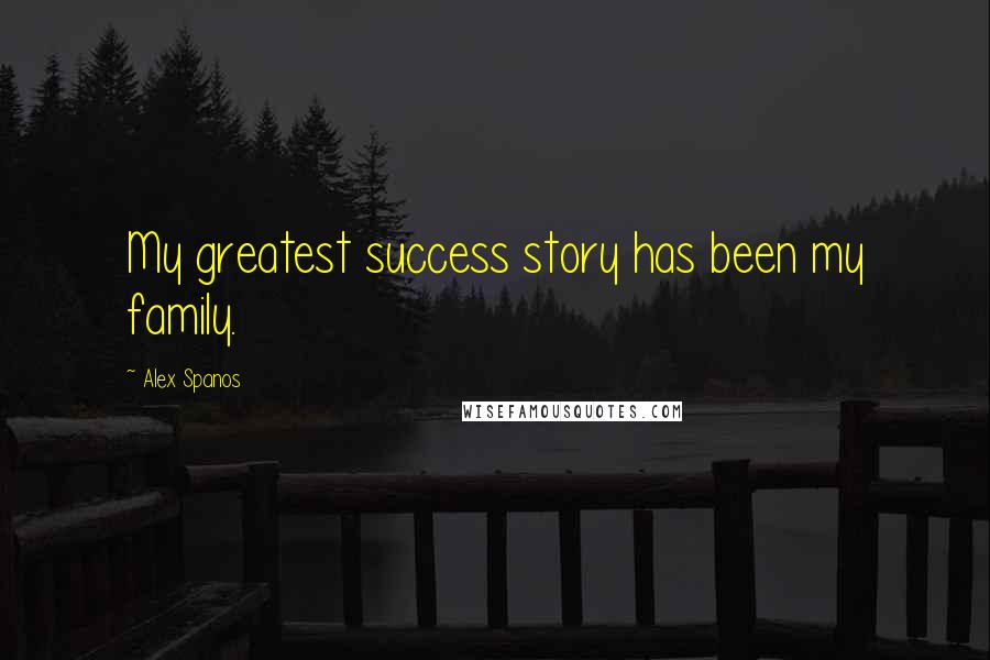 Alex Spanos Quotes: My greatest success story has been my family.