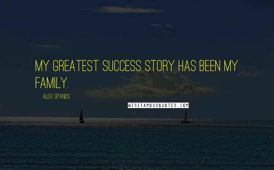 Alex Spanos Quotes: My greatest success story has been my family.