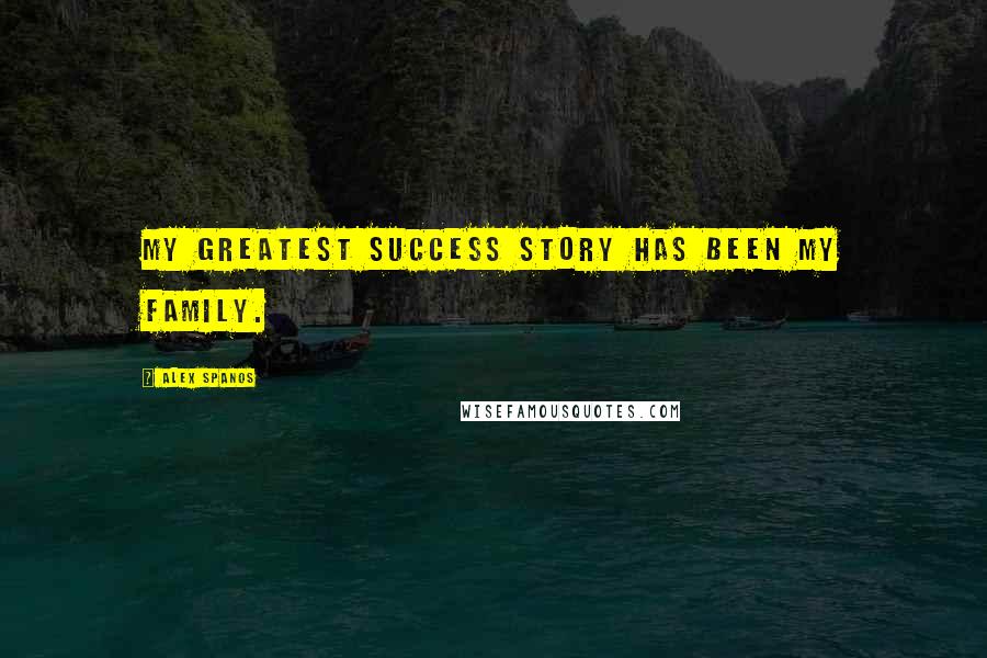 Alex Spanos Quotes: My greatest success story has been my family.