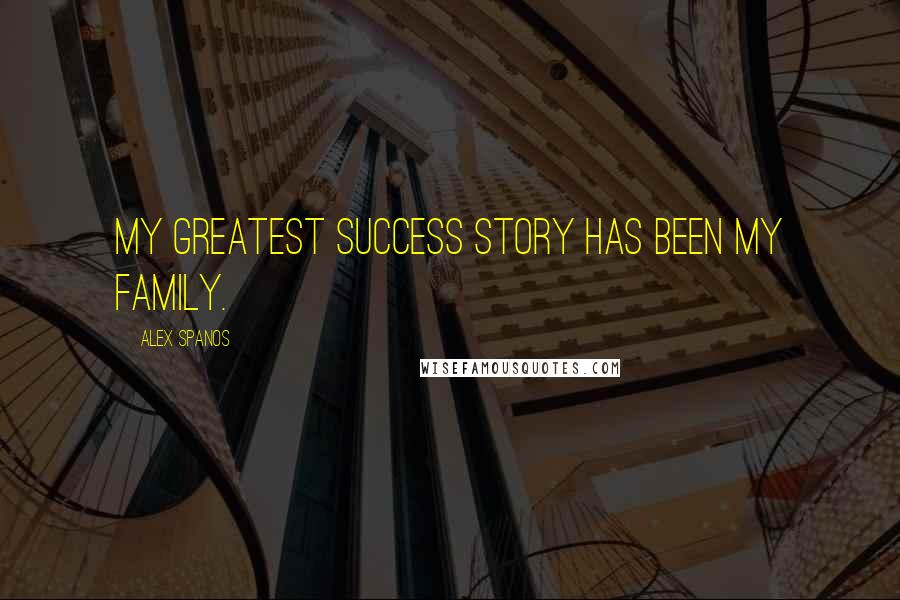 Alex Spanos Quotes: My greatest success story has been my family.