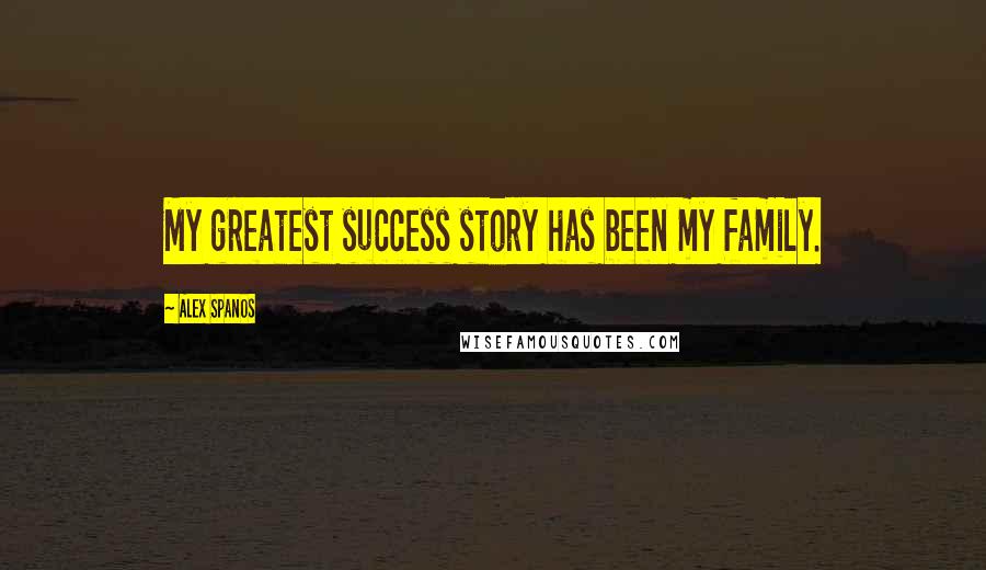 Alex Spanos Quotes: My greatest success story has been my family.