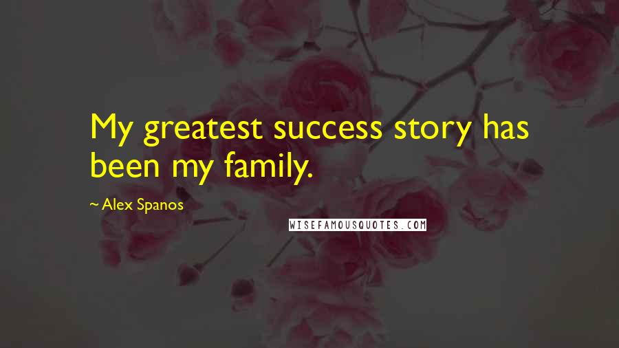 Alex Spanos Quotes: My greatest success story has been my family.