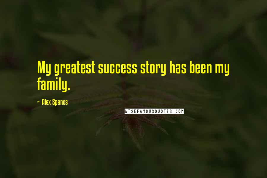 Alex Spanos Quotes: My greatest success story has been my family.