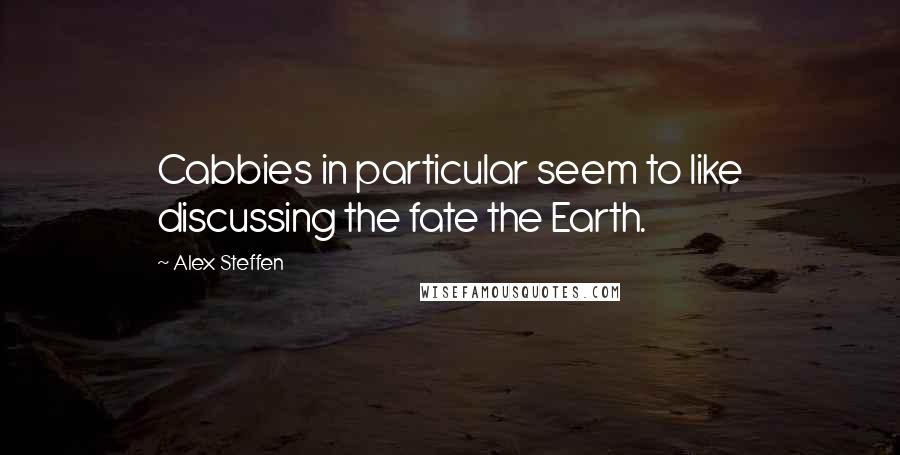 Alex Steffen Quotes: Cabbies in particular seem to like discussing the fate the Earth.