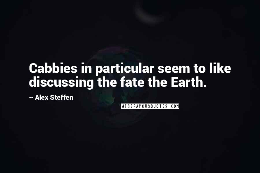 Alex Steffen Quotes: Cabbies in particular seem to like discussing the fate the Earth.