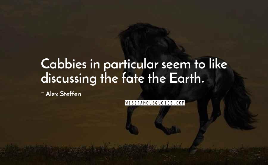 Alex Steffen Quotes: Cabbies in particular seem to like discussing the fate the Earth.