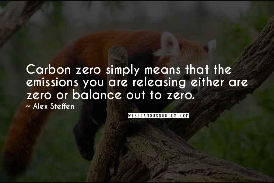 Alex Steffen Quotes: Carbon zero simply means that the emissions you are releasing either are zero or balance out to zero.