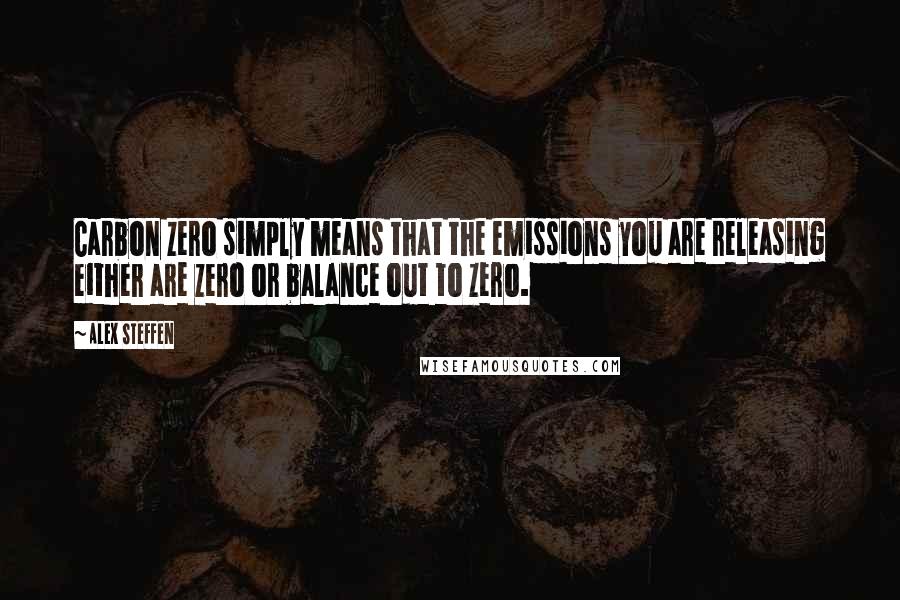 Alex Steffen Quotes: Carbon zero simply means that the emissions you are releasing either are zero or balance out to zero.