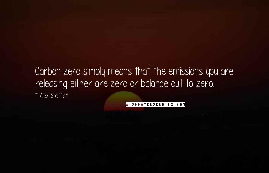 Alex Steffen Quotes: Carbon zero simply means that the emissions you are releasing either are zero or balance out to zero.