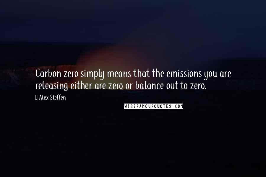Alex Steffen Quotes: Carbon zero simply means that the emissions you are releasing either are zero or balance out to zero.