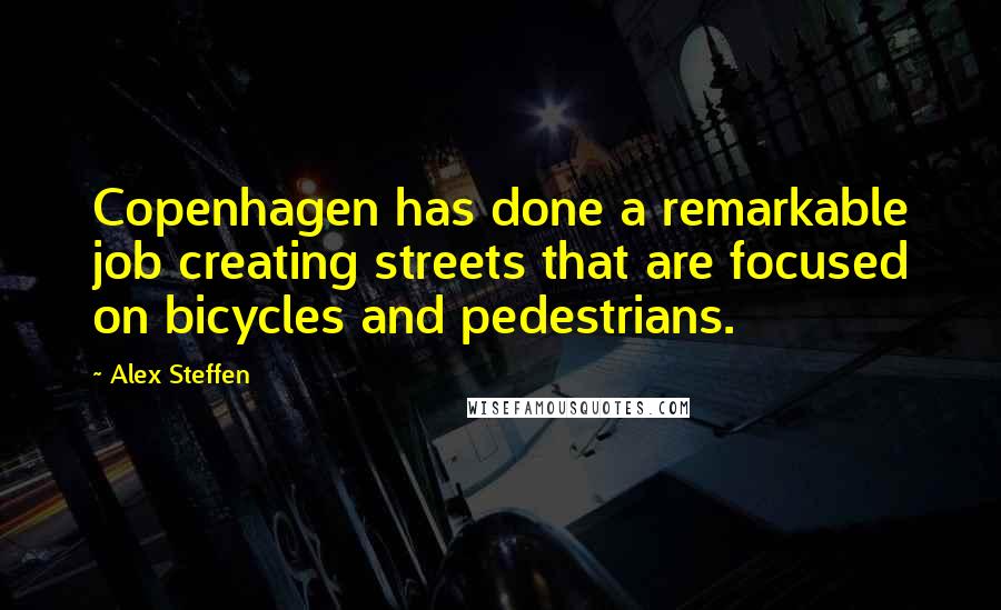 Alex Steffen Quotes: Copenhagen has done a remarkable job creating streets that are focused on bicycles and pedestrians.