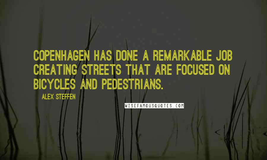 Alex Steffen Quotes: Copenhagen has done a remarkable job creating streets that are focused on bicycles and pedestrians.