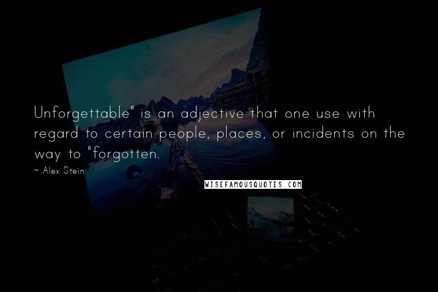 Alex Stein Quotes: Unforgettable" is an adjective that one use with regard to certain people, places, or incidents on the way to "forgotten.