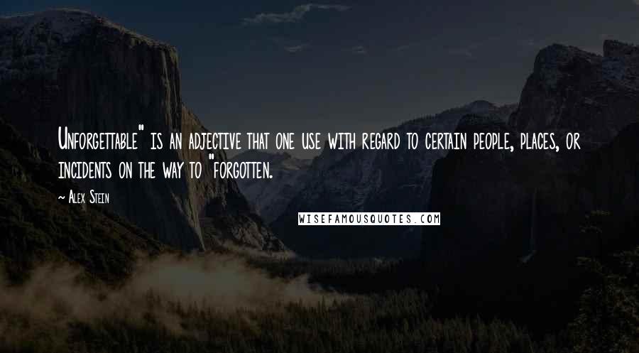 Alex Stein Quotes: Unforgettable" is an adjective that one use with regard to certain people, places, or incidents on the way to "forgotten.