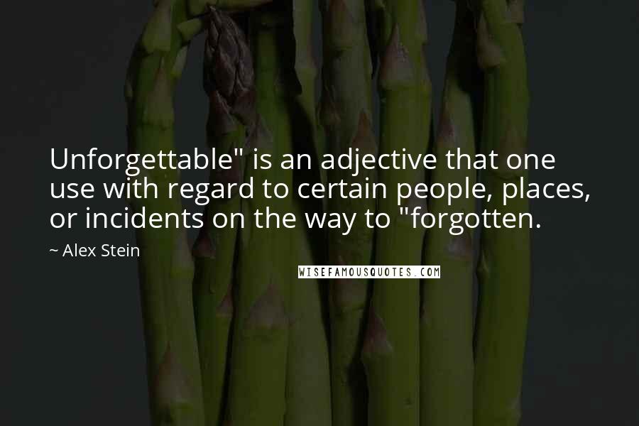 Alex Stein Quotes: Unforgettable" is an adjective that one use with regard to certain people, places, or incidents on the way to "forgotten.