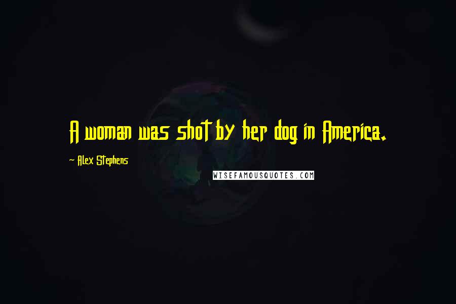 Alex Stephens Quotes: A woman was shot by her dog in America.
