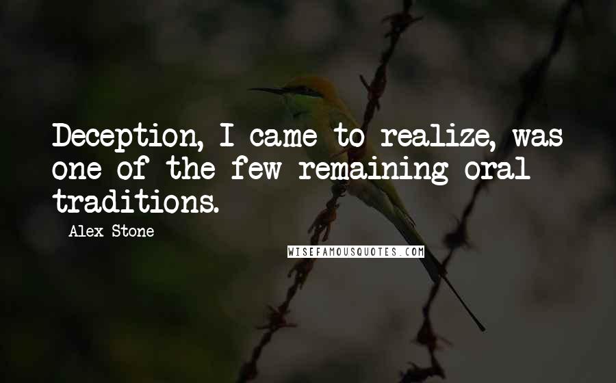 Alex Stone Quotes: Deception, I came to realize, was one of the few remaining oral traditions.