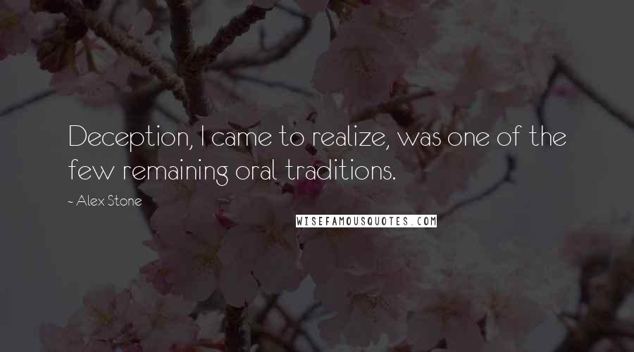 Alex Stone Quotes: Deception, I came to realize, was one of the few remaining oral traditions.