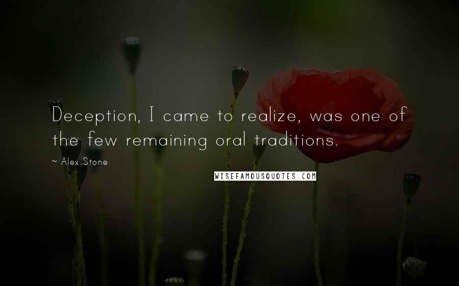 Alex Stone Quotes: Deception, I came to realize, was one of the few remaining oral traditions.