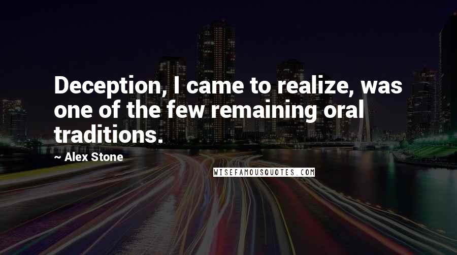 Alex Stone Quotes: Deception, I came to realize, was one of the few remaining oral traditions.