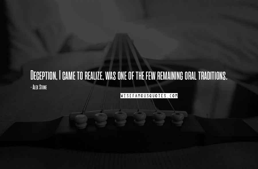 Alex Stone Quotes: Deception, I came to realize, was one of the few remaining oral traditions.