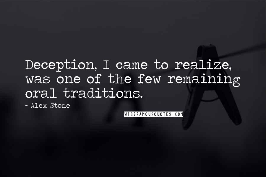 Alex Stone Quotes: Deception, I came to realize, was one of the few remaining oral traditions.