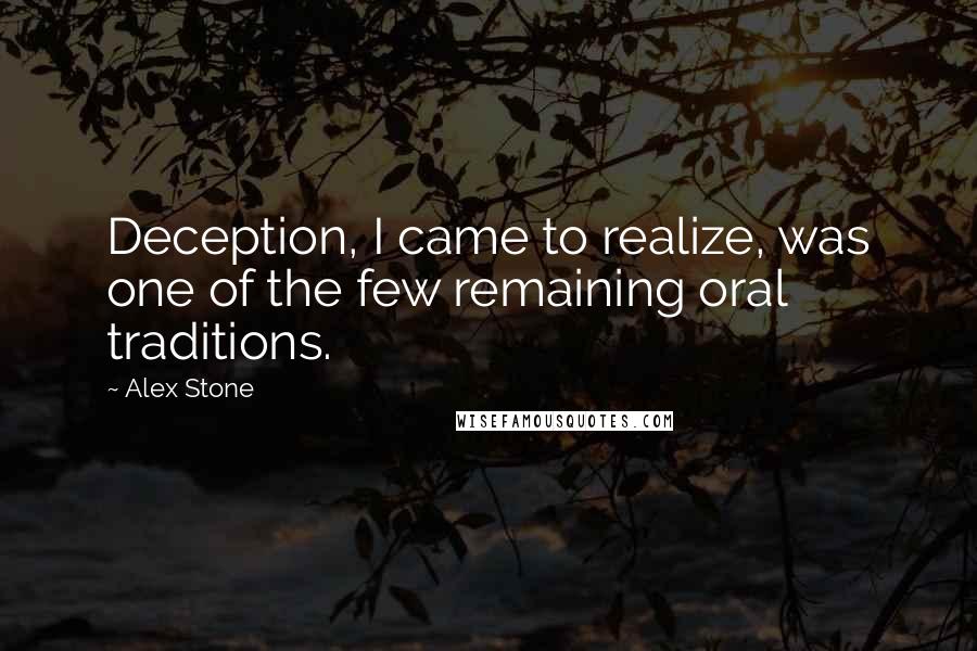 Alex Stone Quotes: Deception, I came to realize, was one of the few remaining oral traditions.