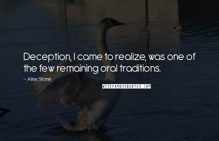 Alex Stone Quotes: Deception, I came to realize, was one of the few remaining oral traditions.