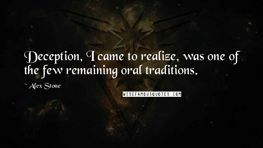 Alex Stone Quotes: Deception, I came to realize, was one of the few remaining oral traditions.